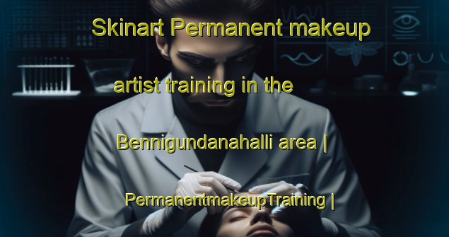 Skinart Permanent makeup artist training in the Bennigundanahalli area | PermanentmakeupTraining | PermanentmakeupClasses | SkinartTraining-India